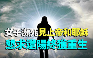 【视频】女子濒死见上帝和耶稣 恳求还阳终获重生